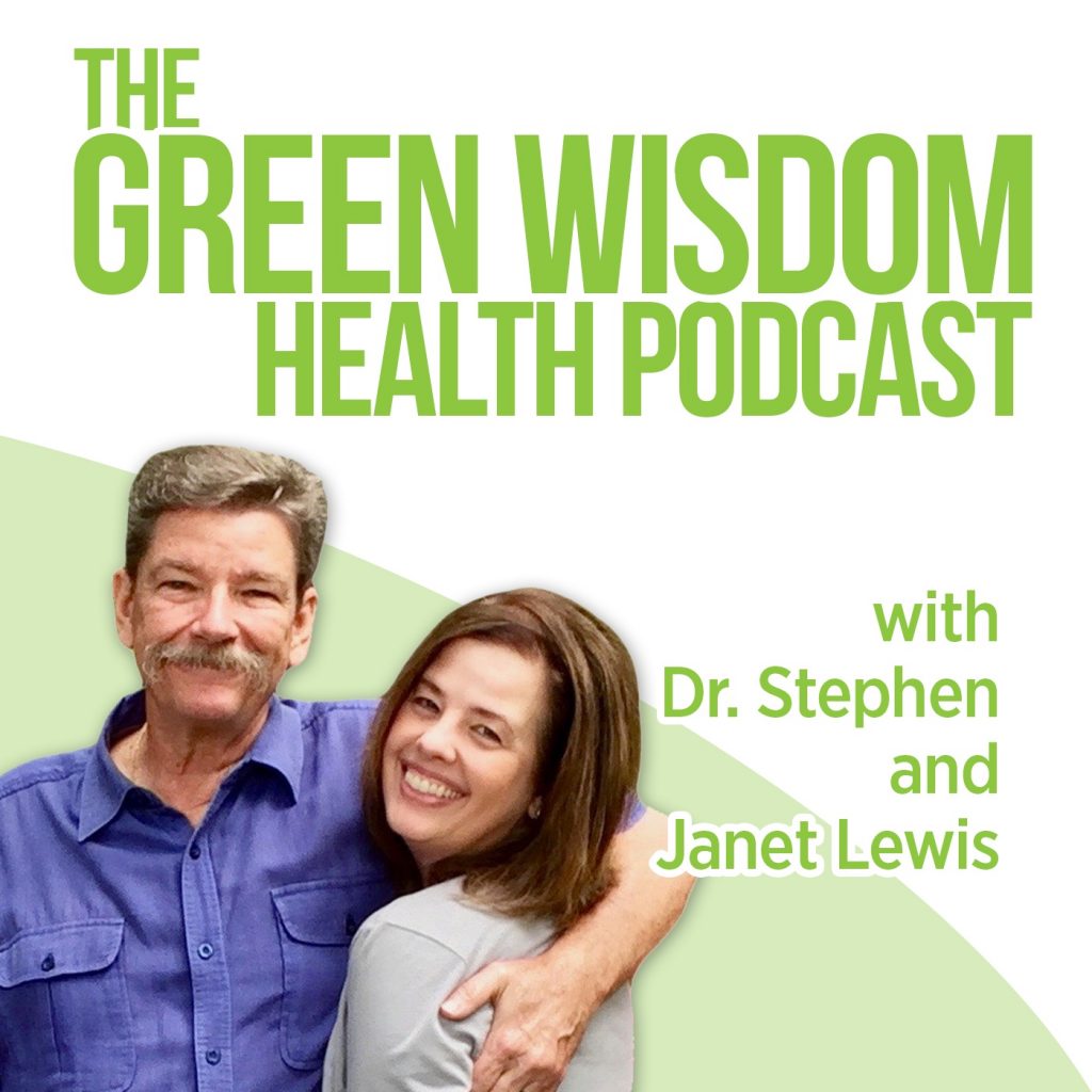 The Green Wisdom Health Podcast with Dr. Stephen and Janet Lewis